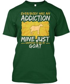 a green t - shirt that says everybody has an addition mine just happens to be my goat