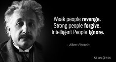 Albert Einstein quote: Weak people revenge. Strong people forgive. Intelligent People Ignore. Famous Quotes From Literature, Famous Quotes About Family, Famous Quotes From Songs, Funny Famous Quotes, Famous Short Quotes, Weak People, Famous Quotes About Success, Revenge Quotes, Quotes Popular