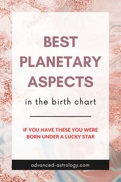 the words best planetary aspects in the birth chart, if you have these you were born under lucky star