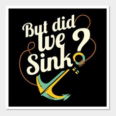 a poster with the words but did we sink? and an anchor in yellow on black