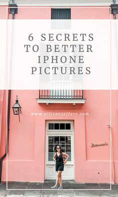 a woman standing in front of a pink building with the words 6 secrets to better iphone pictures