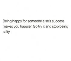 an image of someones success being happy for someone else's success makes you happen go try and stop being salty