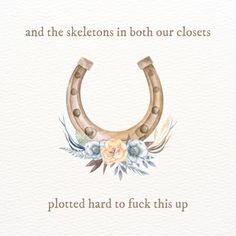 a card with an image of a horseshoe and flowers on it, the text reads and the skeletons in both our closets ploted hard to pick up