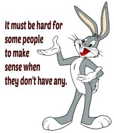 an image of a rabbit saying it must be hard for some people to make sense when they don't have any