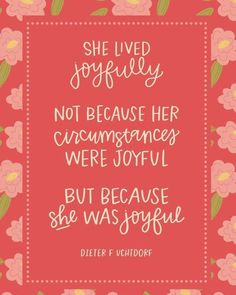 a quote with flowers on it that says, she lived joyfully not because her circumstances were joyful but because she was