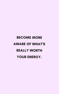 a pink background with the words become more aware of what's really worth your energy