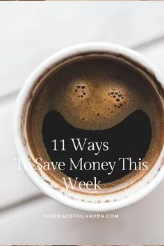 a coffee cup with the words 11 ways to save money this week written on it