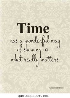 the words time has a wonderful way of showing us what really matters