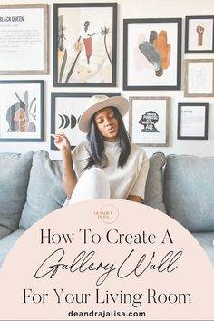 a woman sitting on a couch in front of a wall with pictures above her and the words how to create a gallery wall for your living room