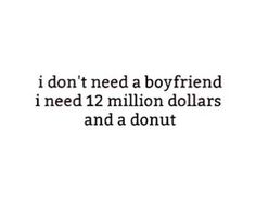 a quote that says i don't need a boyfriend, i need 12 million dollars and