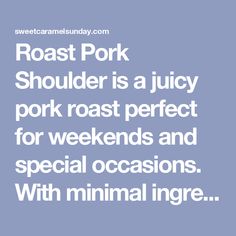 roast pork shoulder is a juicy pork roast perfect for weekends and special occasions with minimal ingre