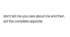 the words don't tell you care about me and then act the complete opposite