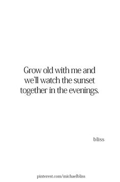 a quote that says grow old with me and we'll watch the sunset together in the evenings