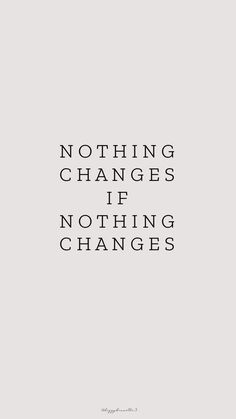 the words nothing changes if nothing changes are written in black on a gray background with white lettering