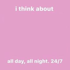 a pink background with the words i think about all day, all night