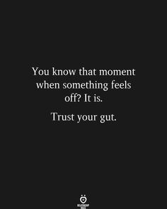 the quote you know that moment when something feels off it is, trust your gut