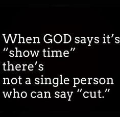 a black and white photo with the words when god says it's show time there's not a single person who can say cut