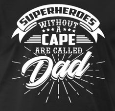 a black t - shirt with white lettering that says superheroies without capes are called dad