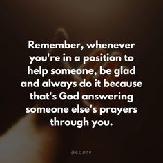 someone holding their hands together with the words, remember whenever you're in a position to help someone, be glad and always do it