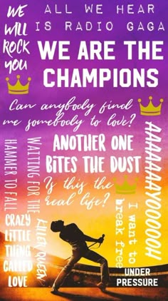 a poster with words written on it that say we are the champs and another one bites the dust