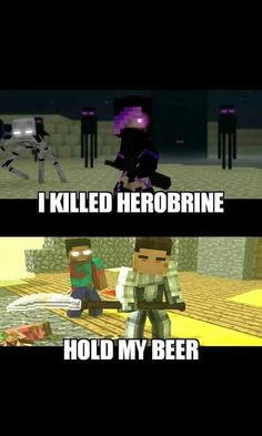 two minecraft memes, one saying i killed herobrine hold my beer