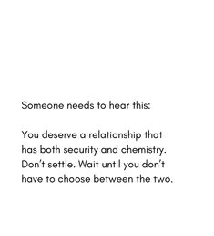 someone needs to hear this you deserves a relationship that has both security and chemistry don't seite wait until you don't have to choose between the two