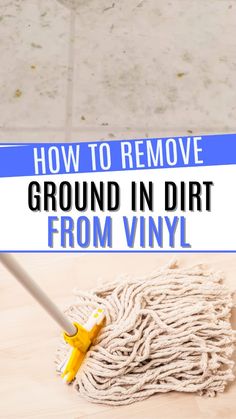 a mop with the words how to remove ground in dirt from vinyl