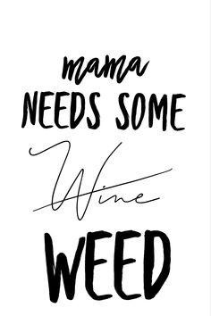 Mama needs some wine mama needs some weed Stay At Home Mom, Mom Blogs