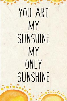 a card with the words you are my sunshine, my only sunshine