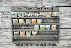 a shelf with coffee mugs on it that says, been there got the mug up to 8 mugs fit on each shelf