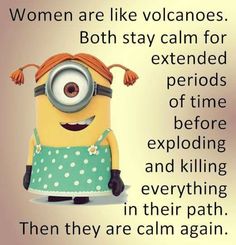 a minion with the caption women are like volcanos both stay calm for extended periods of time before exploding and killing everything in their path