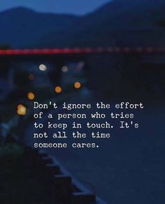 the words don't ignore the effort of a person who tries to keep in touch it's not all the time someone cares