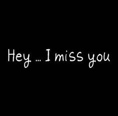 the words hey i miss you written in white on a black background