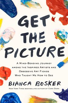 the cover of get the picture by bianca bosker, with lots of paint on it