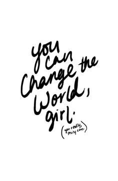 the words you can change the world girl written in black ink on a white background