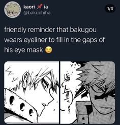 two cartoon faces with the caption that reads, i'm friendly reminder that bakgou wears eyeliner to fill in the gaps of his eye mask