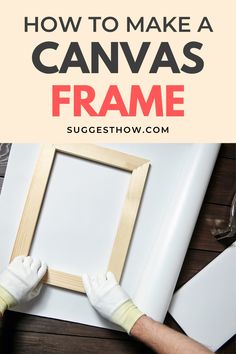 a person in white gloves holding up a frame with the words how to make a canvas frame