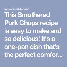 the text reads, this smothered pork chops recipe is easy to make and so delicious it's a one - pan dish that's the perfect comfort