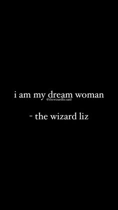 a black and white photo with the words i am my dream woman, the wizard liz