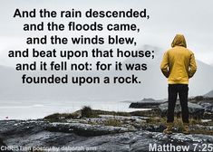 a person standing on top of a rocky hill with a quote from the book, and the rain descended, and the floods came, and the winds blew, and beat upon that house