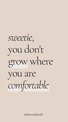 a quote that reads, sweetie you don't grow where you are comfortable