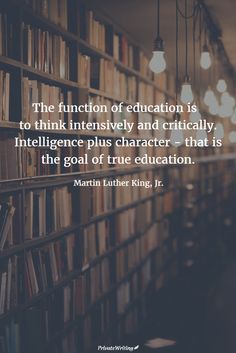 the function of education is to think intensely and circlicaly intelilince plus character - that is the goal of true education