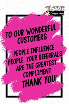 a pink poster with the words, to our wonderful customers people influence people your referals are the greatest complimentent thank you