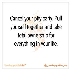 a quote that says, can't your pity party pull yourself together and take total ownership