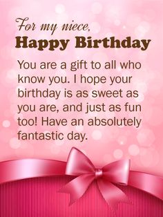 a pink birthday card with the words for my niece happy birthday you are a gift to all who know you, i hope your birthday is as sweet as