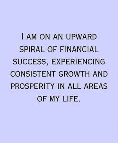 the words i am on an upward spiral of financial success, experiencing constant growth and prosperity in all areas of my life