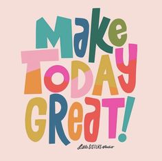 the words make today great are multicolored