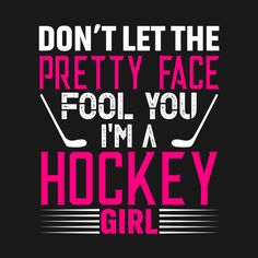 the phrase don't let the pretty face fool you i'm a hockey girl