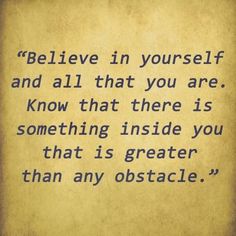 an old paper with the quote believe in yourself and all that you are know that there is something inside you that is greater than any obstacle