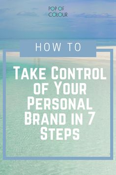 the words how to take control of your personal brand in 7 steps on top of an image